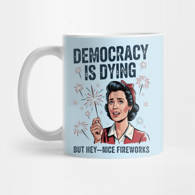 Funny Democracy Is Dying But Hey Nice Fireworks 4th Of July by Creatifly Graphic Tees